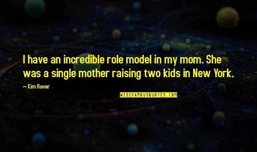 I'm A Single Mother Quotes By Kim Raver: I have an incredible role model in my I'm A Single Mother Quotes By Kim Raver: I have an incredible role model in my