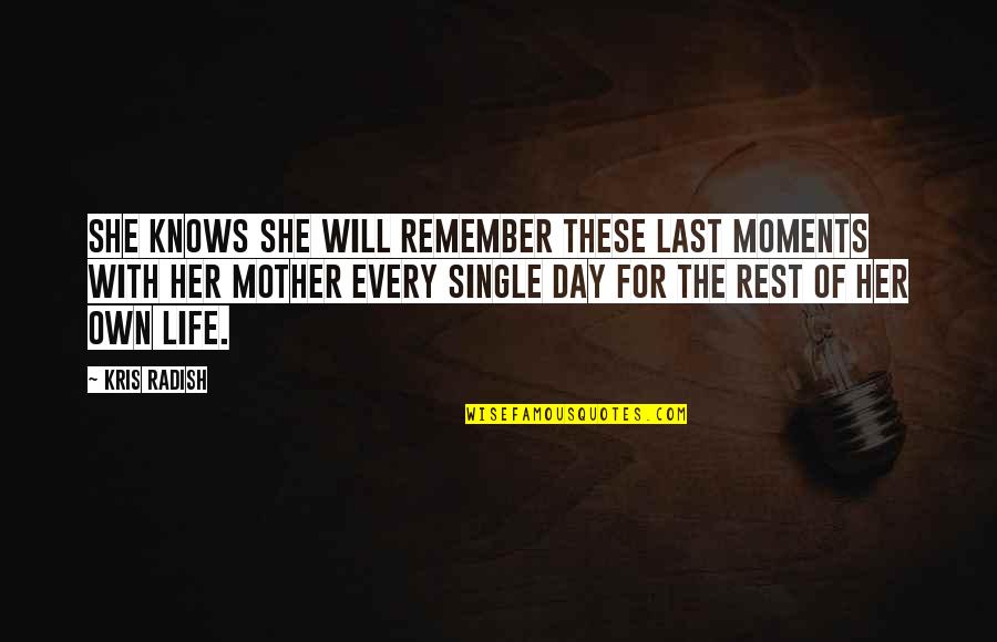 I'm A Single Mother Quotes By Kris Radish: She knows she will remember these last moments I'm A Single Mother Quotes By Kris Radish: She knows she will remember these last moments
