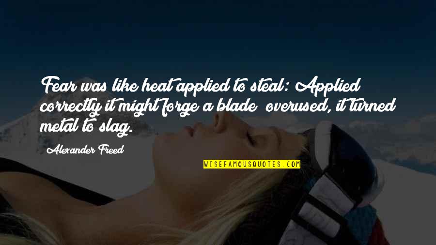 I'm A Slag Quotes By Alexander Freed: Fear was like heat applied to steal: Applied I'm A Slag Quotes By Alexander Freed: Fear was like heat applied to steal: Applied