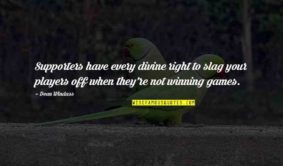 I'm A Slag Quotes By Dean Windass: Supporters have every divine right to slag your I'm A Slag Quotes By Dean Windass: Supporters have every divine right to slag your