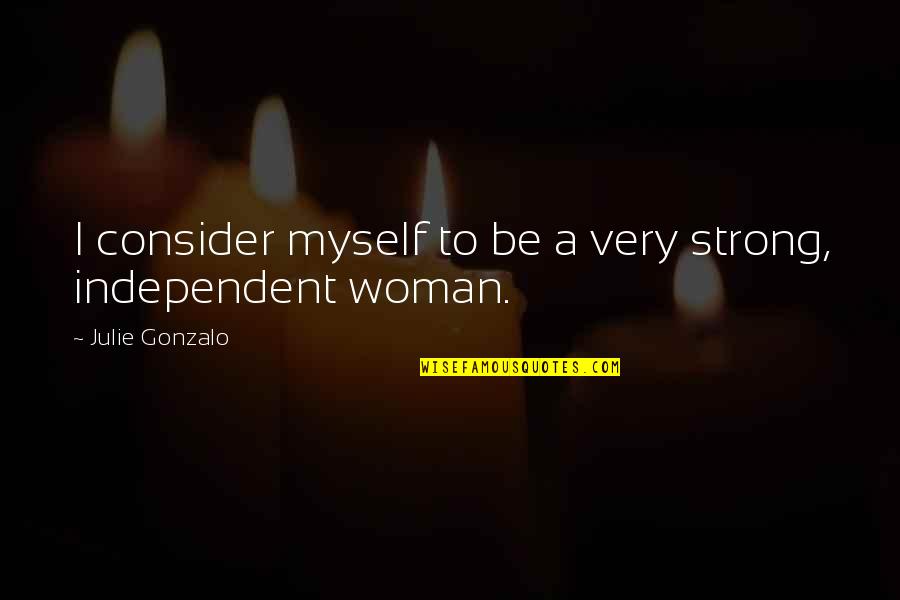 I'm A Strong Independent Woman Quotes By Julie Gonzalo: I consider myself to be a very strong,