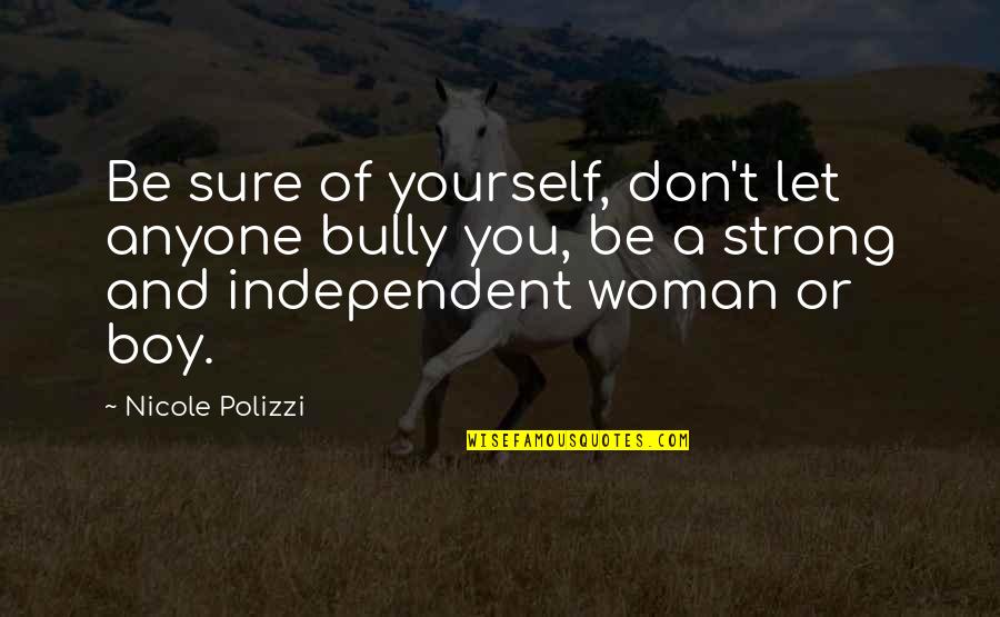 I'm A Strong Independent Woman Quotes By Nicole Polizzi: Be sure of yourself, don't let anyone bully