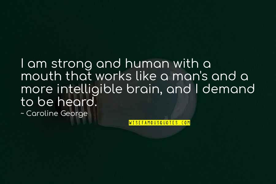 I'm A Strong Man Quotes By Caroline George: I am strong and human with a mouth