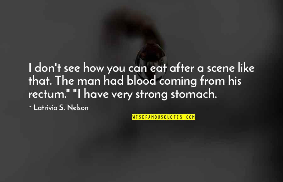 I'm A Strong Man Quotes By Latrivia S. Nelson: I don't see how you can eat after