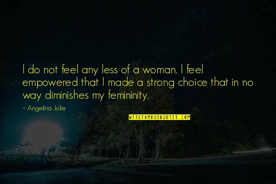 I'm A Strong Woman Quotes By Angelina Jolie: I do not feel any less of a