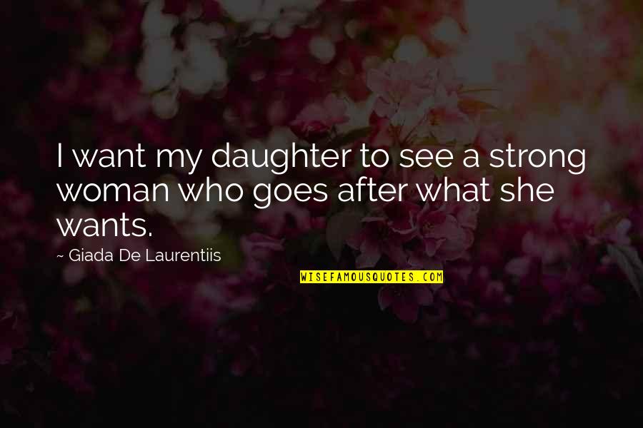 I'm A Strong Woman Quotes By Giada De Laurentiis: I want my daughter to see a strong
