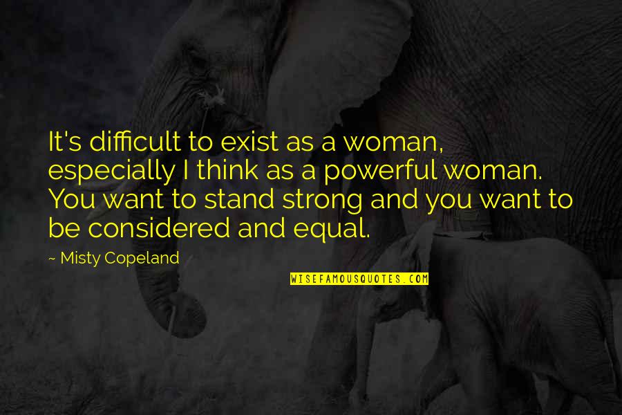 I'm A Strong Woman Quotes By Misty Copeland: It's difficult to exist as a woman, especially