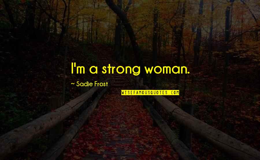 I'm A Strong Woman Quotes By Sadie Frost: I'm a strong woman.