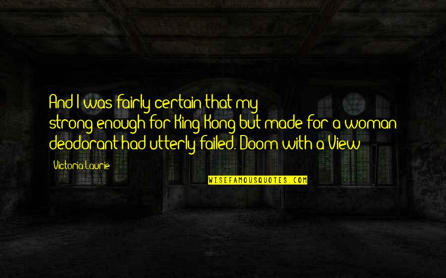 I'm A Strong Woman Quotes By Victoria Laurie: And I was fairly certain that my strong-enough-for-King-Kong-but-made-for-a-woman