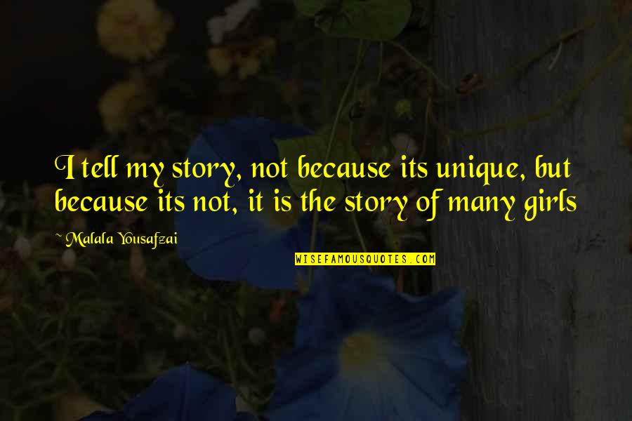 I'm A Unique Girl Quotes By Malala Yousafzai: I tell my story, not because its unique,