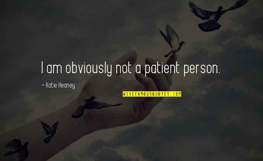 I'm A Very Patient Person Quotes By Katie Heaney: I am obviously not a patient person.
