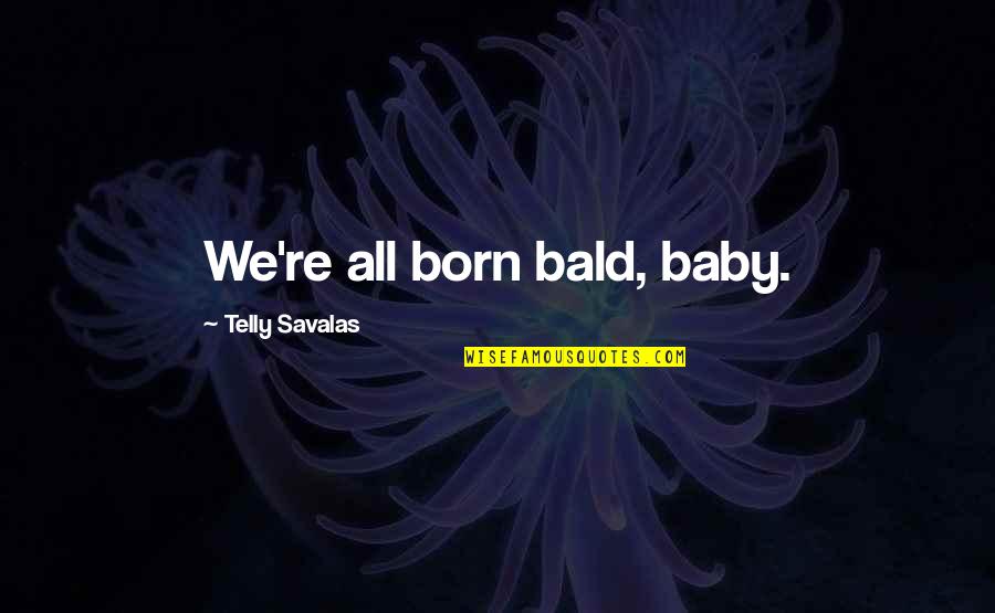 I'm A Very Patient Person Quotes By Telly Savalas: We're all born bald, baby.