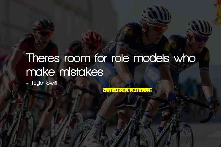 I'm A Whiner Quotes By Taylor Swift: There's room for role models who make mistakes. I'm A Whiner Quotes By Taylor Swift: There's room for role models who make mistakes.