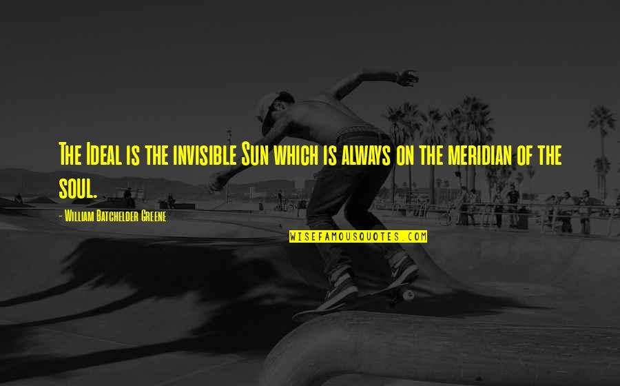 I'm A Whiner Quotes By William Batchelder Greene: The Ideal is the invisible Sun which is I'm A Whiner Quotes By William Batchelder Greene: The Ideal is the invisible Sun which is