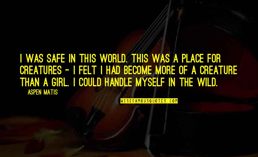 I'm A Wild Girl Quotes By Aspen Matis: I was safe in this world. This was