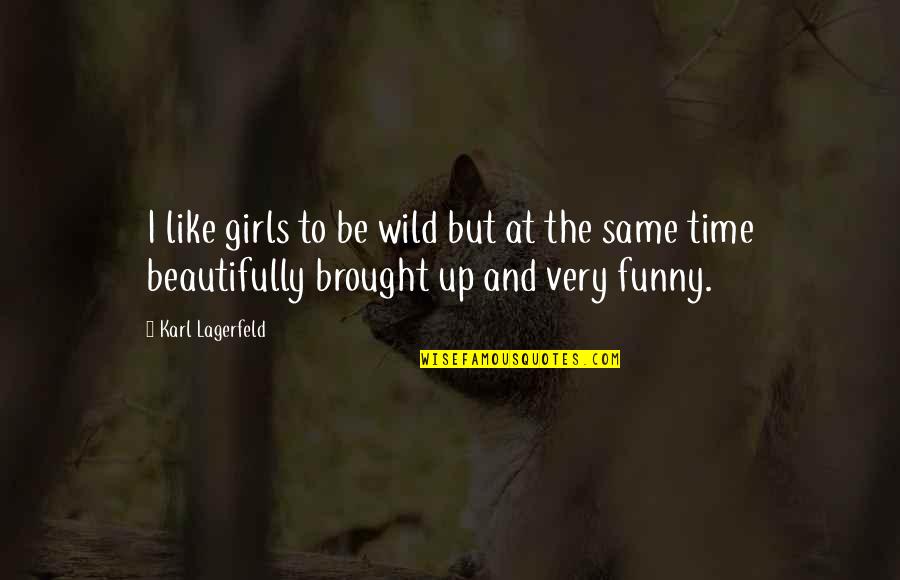 I'm A Wild Girl Quotes By Karl Lagerfeld: I like girls to be wild but at