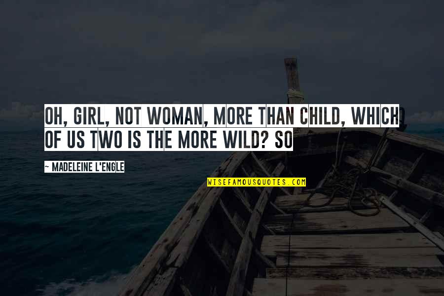 I'm A Wild Girl Quotes By Madeleine L'Engle: Oh, girl, not woman, more than child, Which