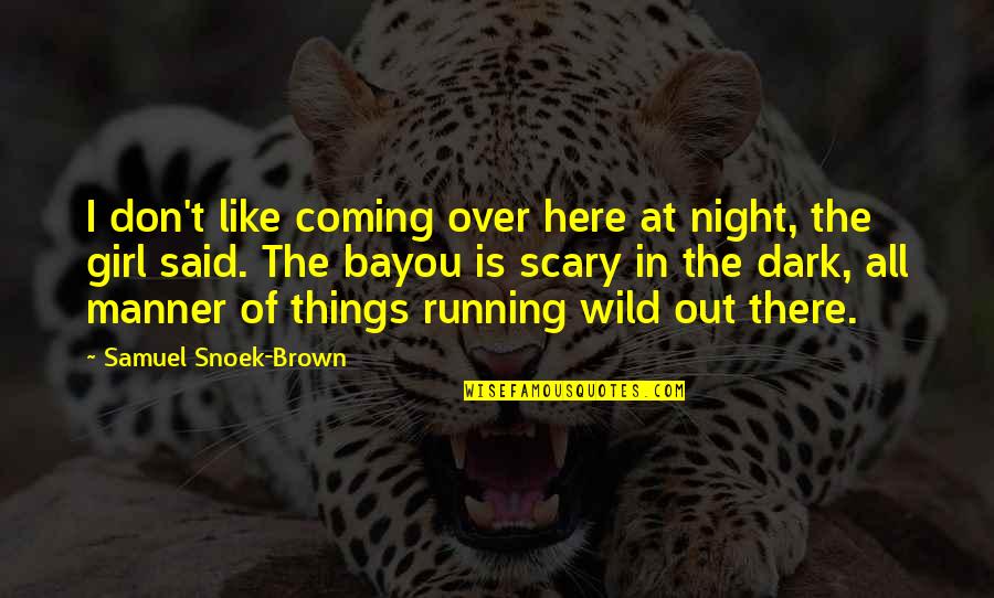 I'm A Wild Girl Quotes By Samuel Snoek-Brown: I don't like coming over here at night,