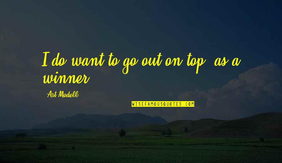 I'm A Winner Quotes By Art Modell: I do want to go out on top,