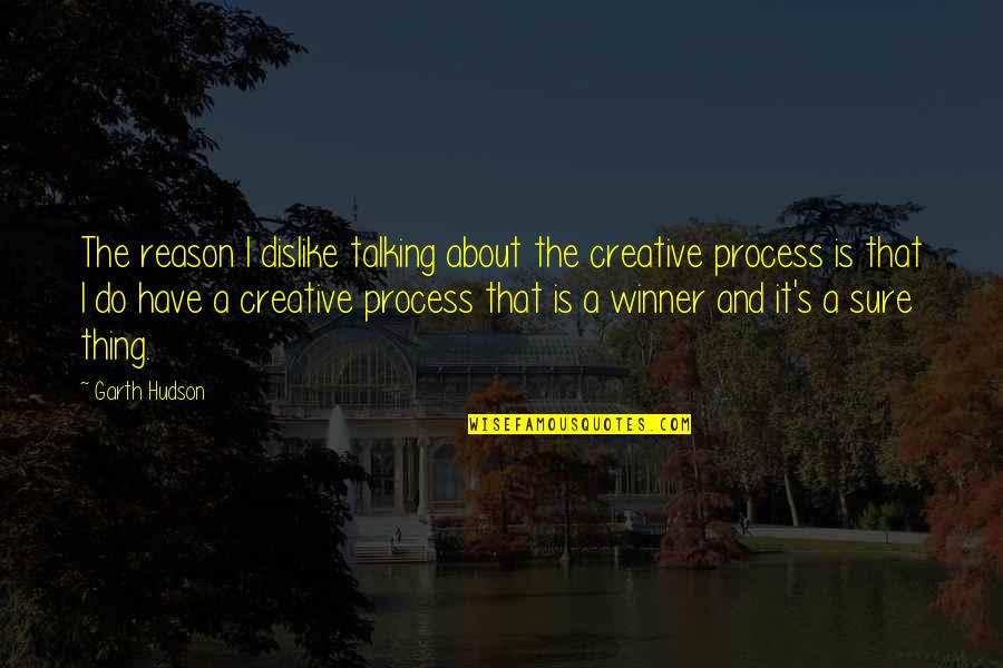 I'm A Winner Quotes By Garth Hudson: The reason I dislike talking about the creative