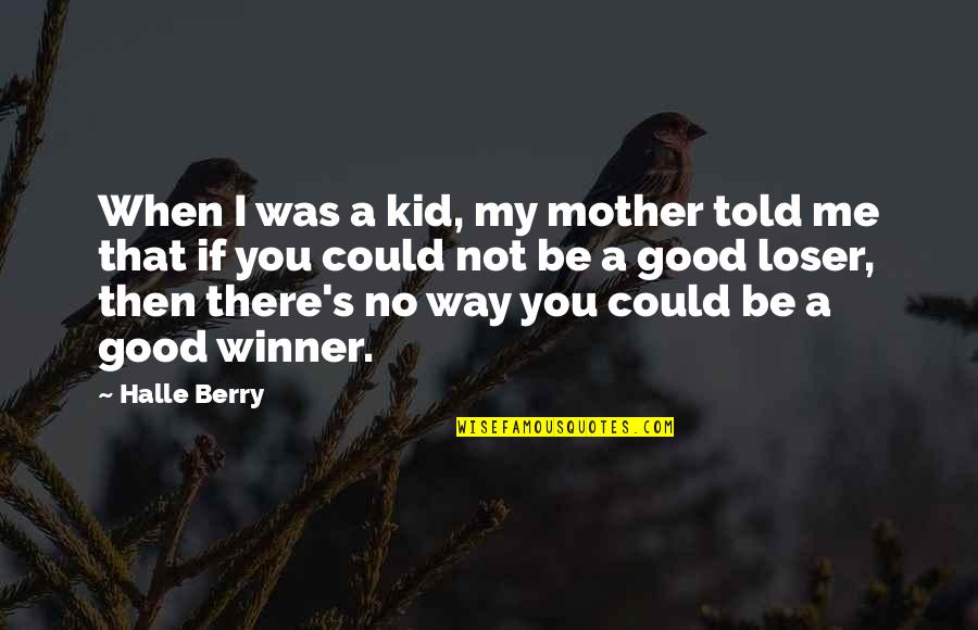 I'm A Winner Quotes By Halle Berry: When I was a kid, my mother told