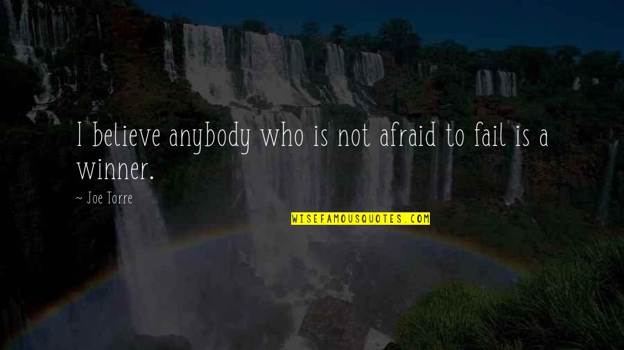I'm A Winner Quotes By Joe Torre: I believe anybody who is not afraid to