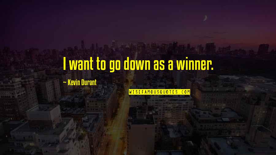 I'm A Winner Quotes By Kevin Durant: I want to go down as a winner.