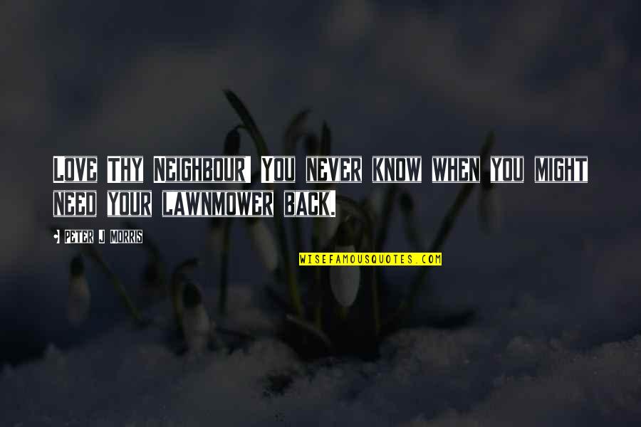 Im A Wolf Quotes By Peter J Morris: Love Thy Neighbour! You never know when you