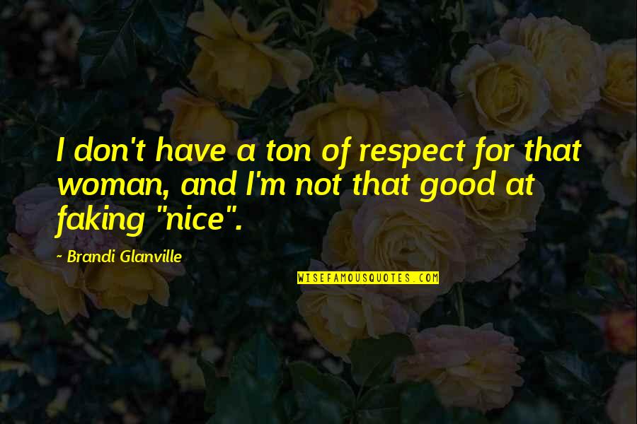 I'm A Woman Quotes By Brandi Glanville: I don't have a ton of respect for