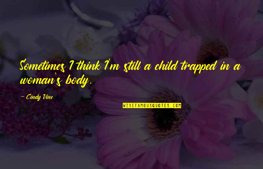 I'm A Woman Quotes By Cindy Vine: Sometimes I think I'm still a child trapped