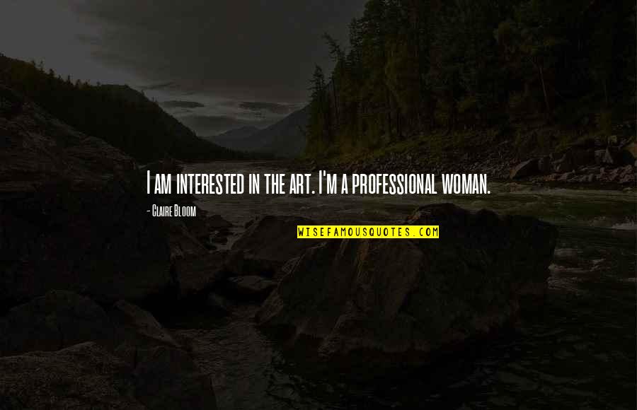 I'm A Woman Quotes By Claire Bloom: I am interested in the art. I'm a