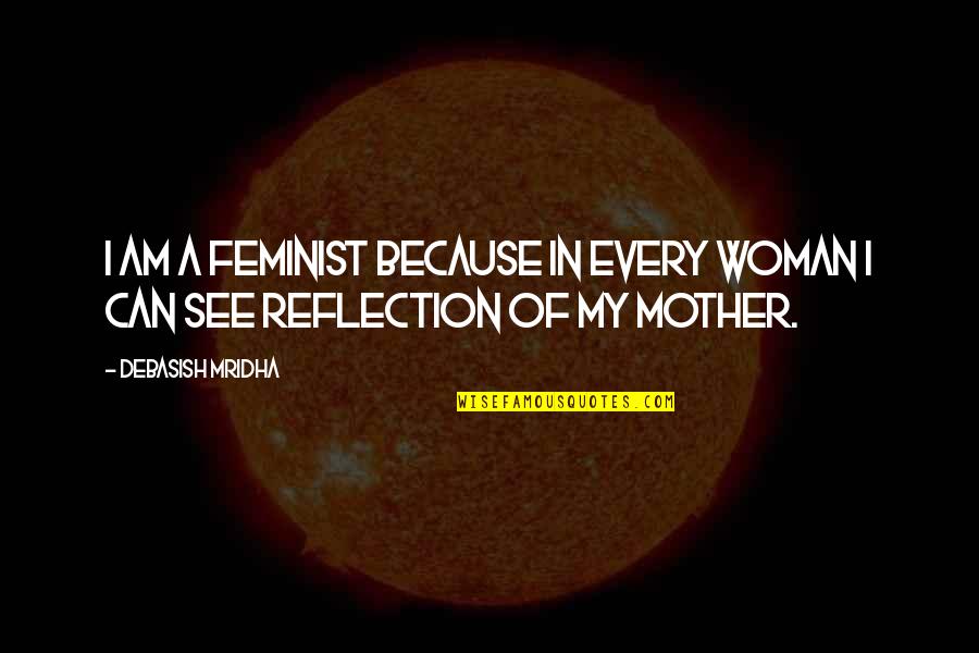 I'm A Woman Quotes By Debasish Mridha: I am a feminist because in every woman