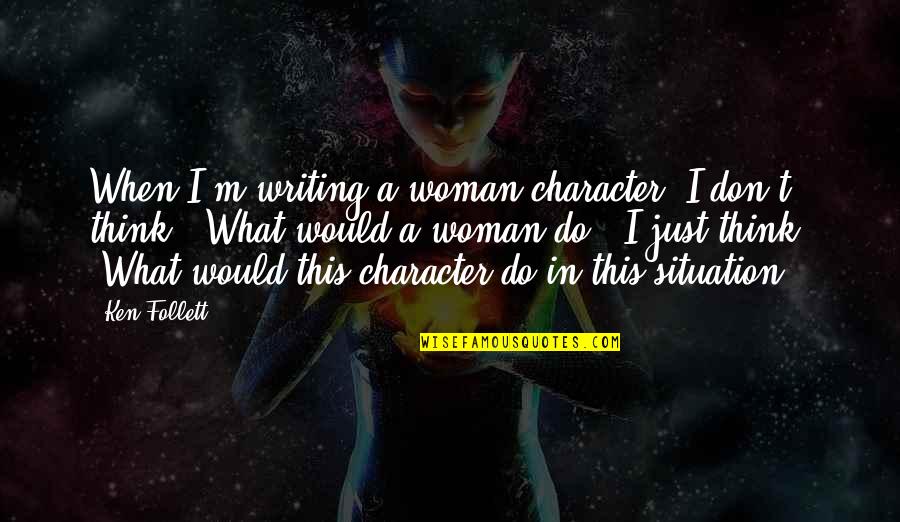 I'm A Woman Quotes By Ken Follett: When I'm writing a woman character, I don't