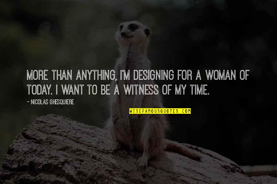 I'm A Woman Quotes By Nicolas Ghesquiere: More than anything, I'm designing for a woman