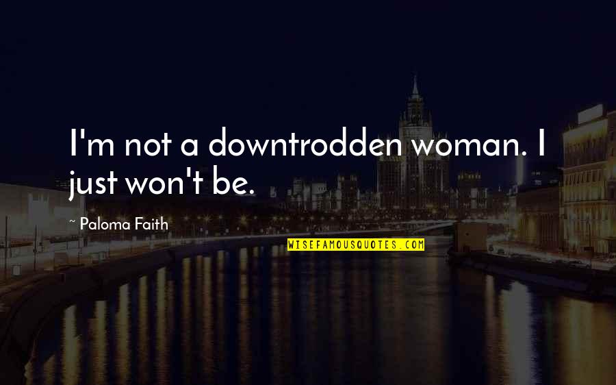 I'm A Woman Quotes By Paloma Faith: I'm not a downtrodden woman. I just won't