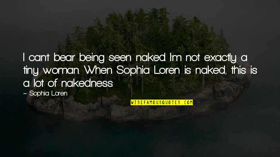 I'm A Woman Quotes By Sophia Loren: I can't bear being seen naked. I'm not