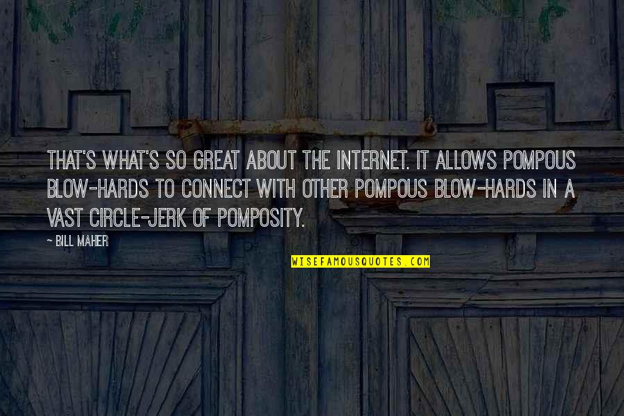 I'm About To Blow Up Quotes By Bill Maher: That's what's so great about the Internet. It I'm About To Blow Up Quotes By Bill Maher: That's what's so great about the Internet. It
