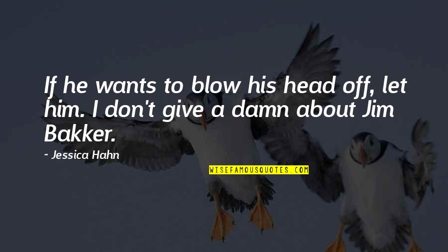 I'm About To Blow Up Quotes By Jessica Hahn: If he wants to blow his head off,