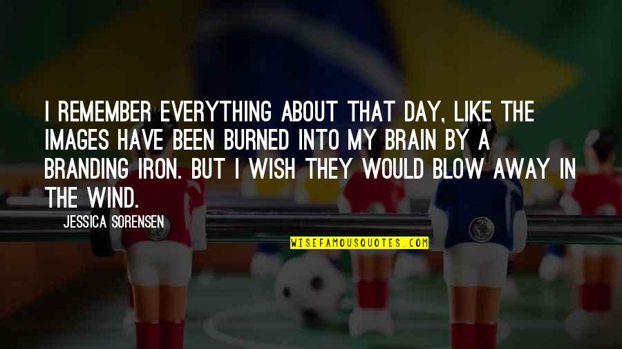 I'm About To Blow Up Quotes By Jessica Sorensen: I remember everything about that day, like the I'm About To Blow Up Quotes By Jessica Sorensen: I remember everything about that day, like the