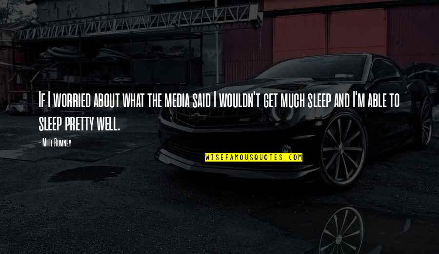 I'm About To Sleep Quotes By Mitt Romney: If I worried about what the media said