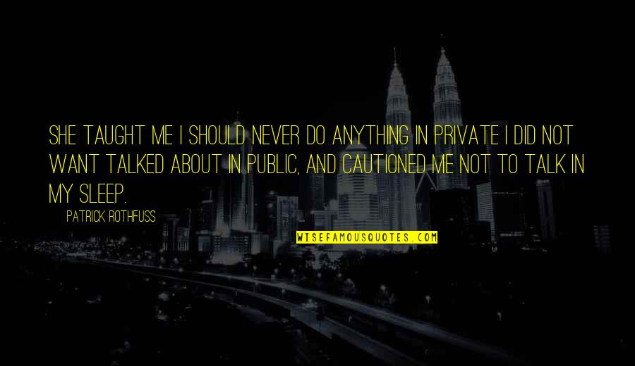 I'm About To Sleep Quotes By Patrick Rothfuss: She taught me I should never do anything