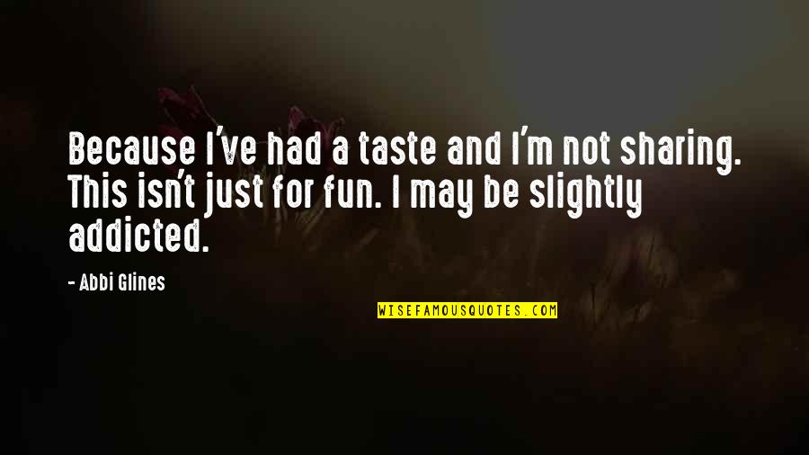 I'm Addicted Quotes By Abbi Glines: Because I've had a taste and I'm not