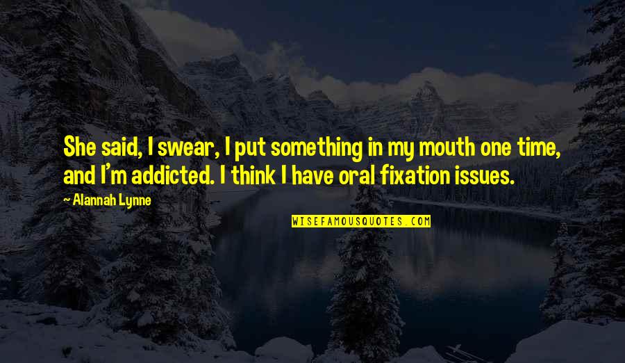 I'm Addicted Quotes By Alannah Lynne: She said, I swear, I put something in