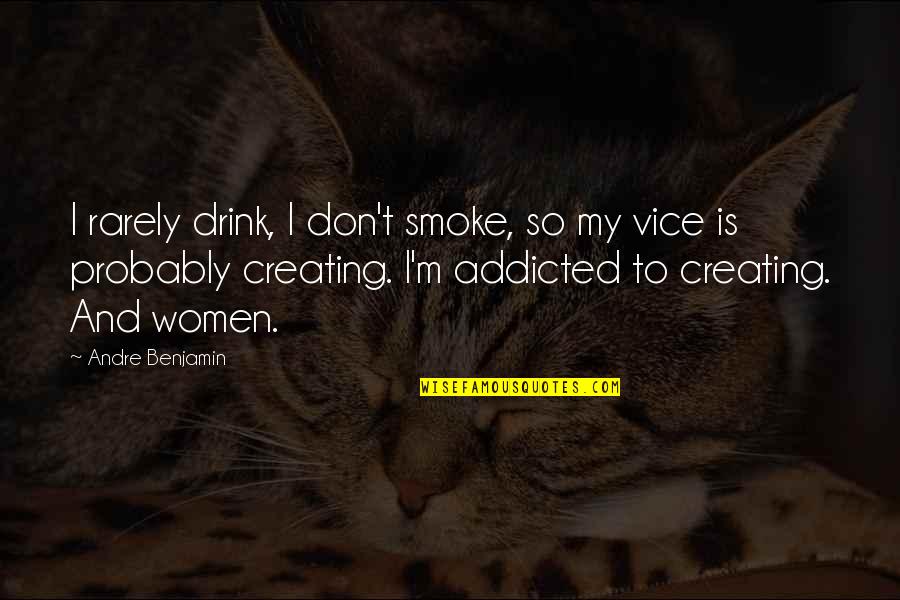 I'm Addicted Quotes By Andre Benjamin: I rarely drink, I don't smoke, so my