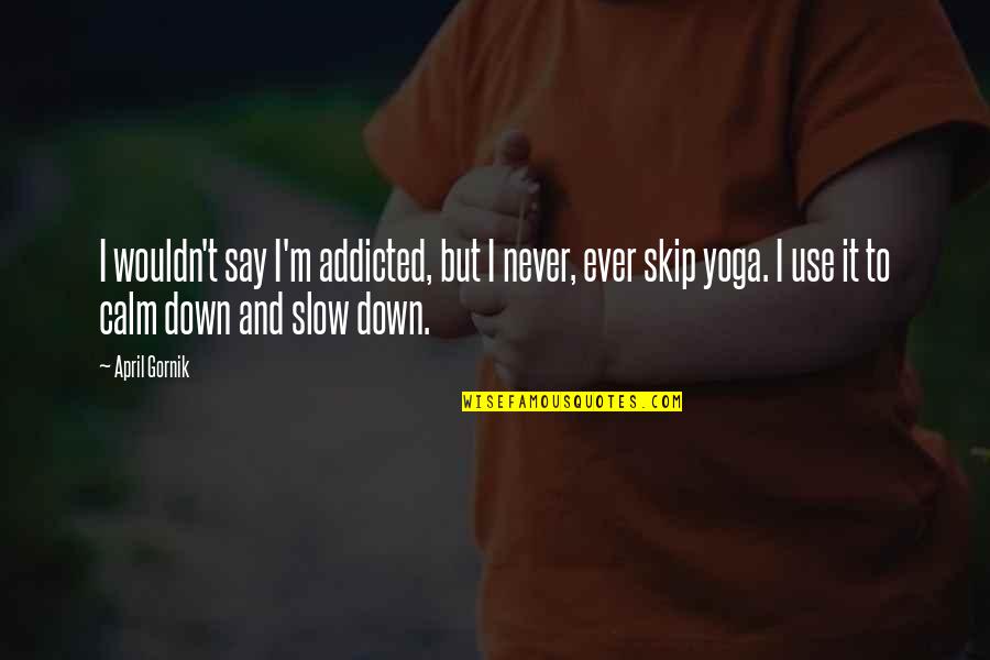 I'm Addicted Quotes By April Gornik: I wouldn't say I'm addicted, but I never,