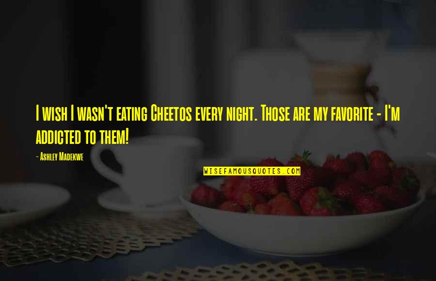 I'm Addicted Quotes By Ashley Madekwe: I wish I wasn't eating Cheetos every night.