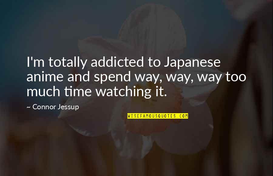 I'm Addicted Quotes By Connor Jessup: I'm totally addicted to Japanese anime and spend