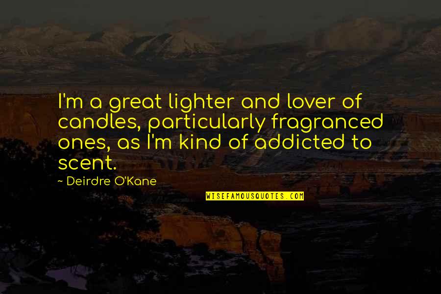 I'm Addicted Quotes By Deirdre O'Kane: I'm a great lighter and lover of candles,