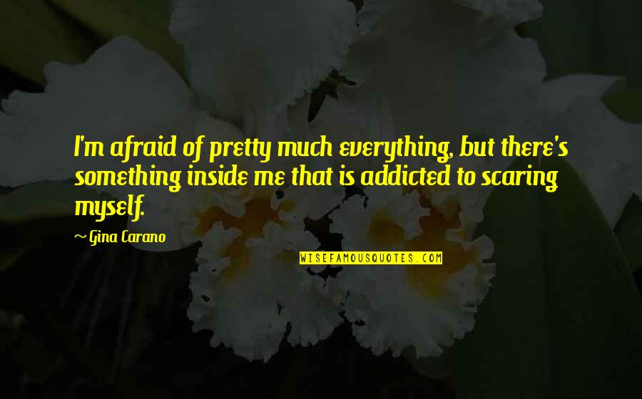 I'm Addicted Quotes By Gina Carano: I'm afraid of pretty much everything, but there's