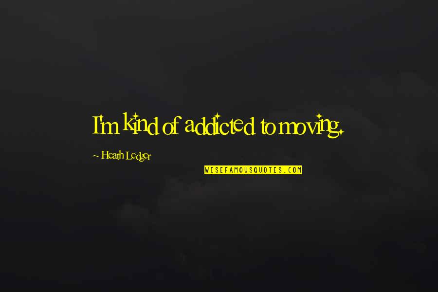 I'm Addicted Quotes By Heath Ledger: I'm kind of addicted to moving.